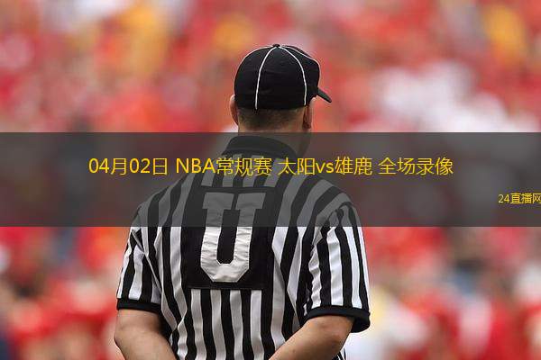 04月02日 NBA常规赛 太阳vs雄鹿 全场录像